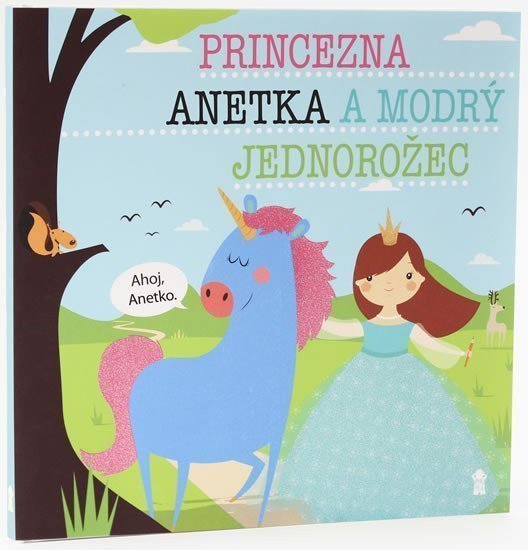 Princezna Anetka a modrý jednorožec - Dětské knihy se jmény – Šavlíková Lucie