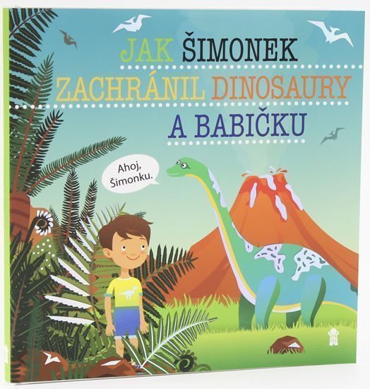 Jak Šimonek zachránil dinosaury a babičku - Dětské knihy se jmény – Matějů Šimon