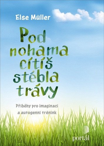 Pod nohama cítíš stébla trávy - Příběhy pro imaginaci a autogenní trénink – Müller Else