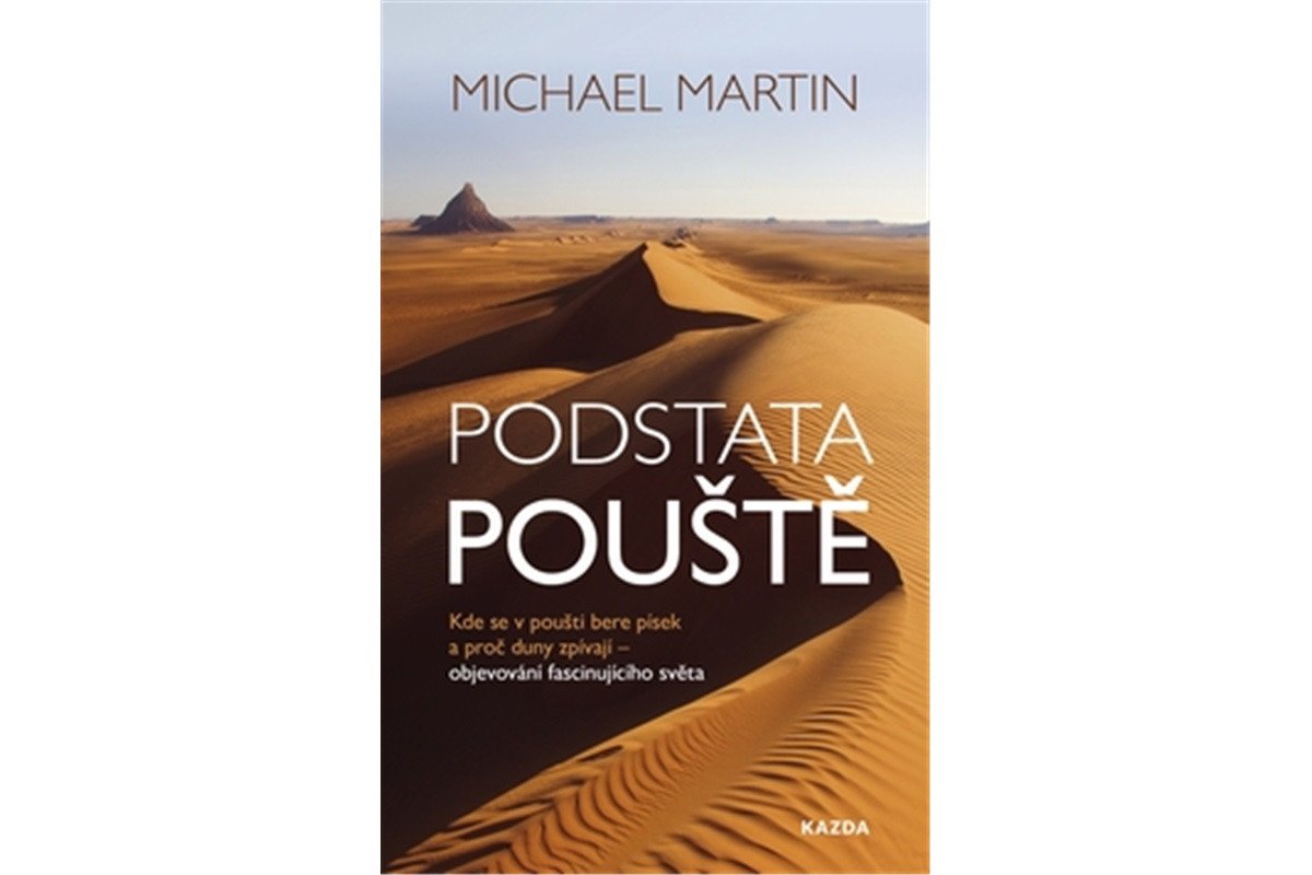 Podstata pouště Kde se v poušti bere písek a proč duny zpívají - objevování fascinujícího světa – Martin Michael