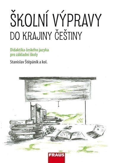 Školní výpravy do krajiny češtiny - Didaktika českého jazyka pro ZŠ a VG – Štěpáník Stanislav