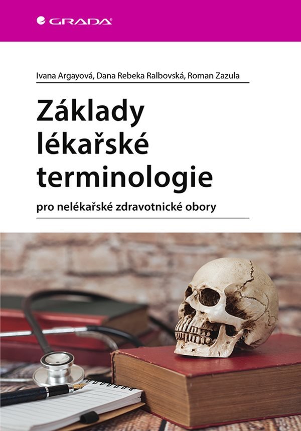 Základy lékařské terminologie pro nelékařské zdravotnické obory – Argayová Ivana Ralbovská Rebeka Dana Zazula Roman