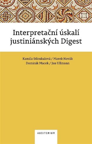 Interpretační úskalí justiniánských digest – Stloukalová Kamila Novák Marek Macek Dominik Ullmann Jan