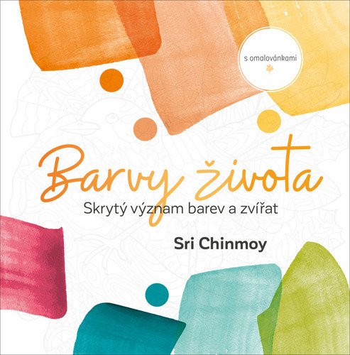 Barvy života - Skrytý význam barev a zvířat s omalovánkami – Chinmoy Sri