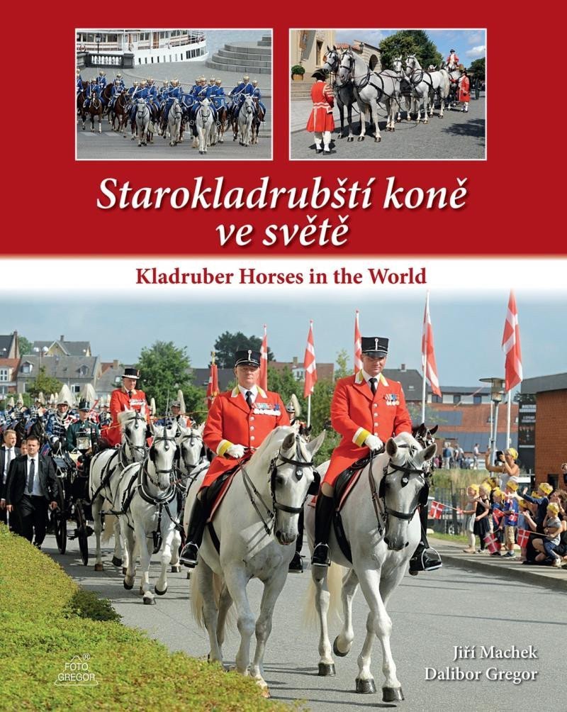 Starokladrubští koně ve světě Kladruber Horses in the World – Gregor Dalibor Machek Jiří