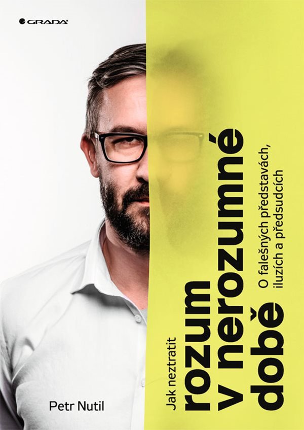 Jak neztratit rozum v nerozumné době - O falešných představách iluzích a předsudcích – Nutil Petr