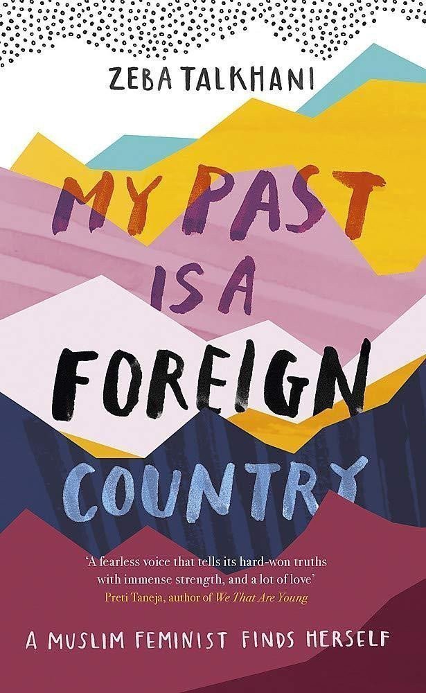 My Past Is a Foreign Country A Muslim feminist finds herself – Talkhani Zeba