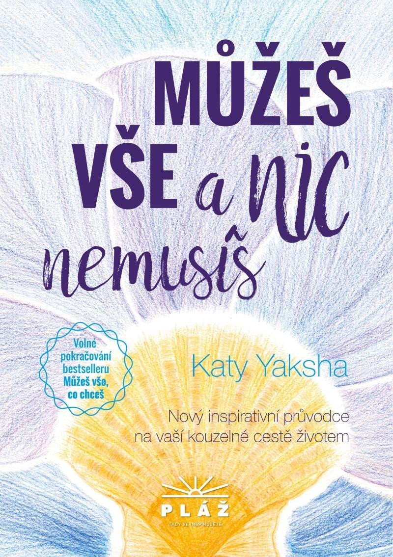 Můžeš vše a nic nemusíš - Nový inspirativní průvodce na vaší kouzelné cestě životem – Yaksha Katy
