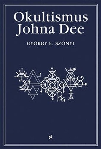 Okultismus Johna Dee - Magická exaltace prostřednictvím mocných znamení – Szönyi György E
