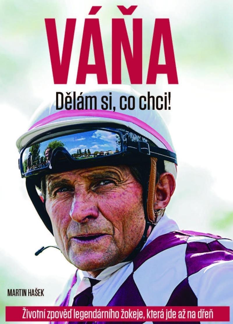 VÁŇA Dělám si co chci - Životní zpověď legendárního žokeje která jde až na dřeň – Hašek Martin