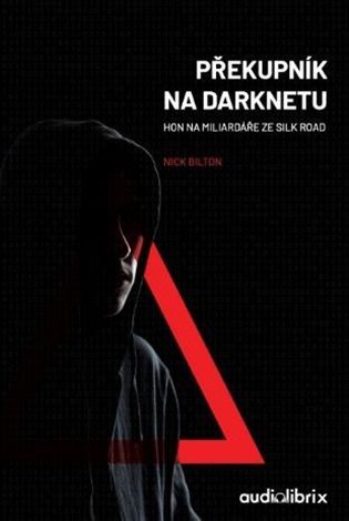 Překupník na Darknetu - Hon na miliardáře ze Silk Road – Bilton Nick