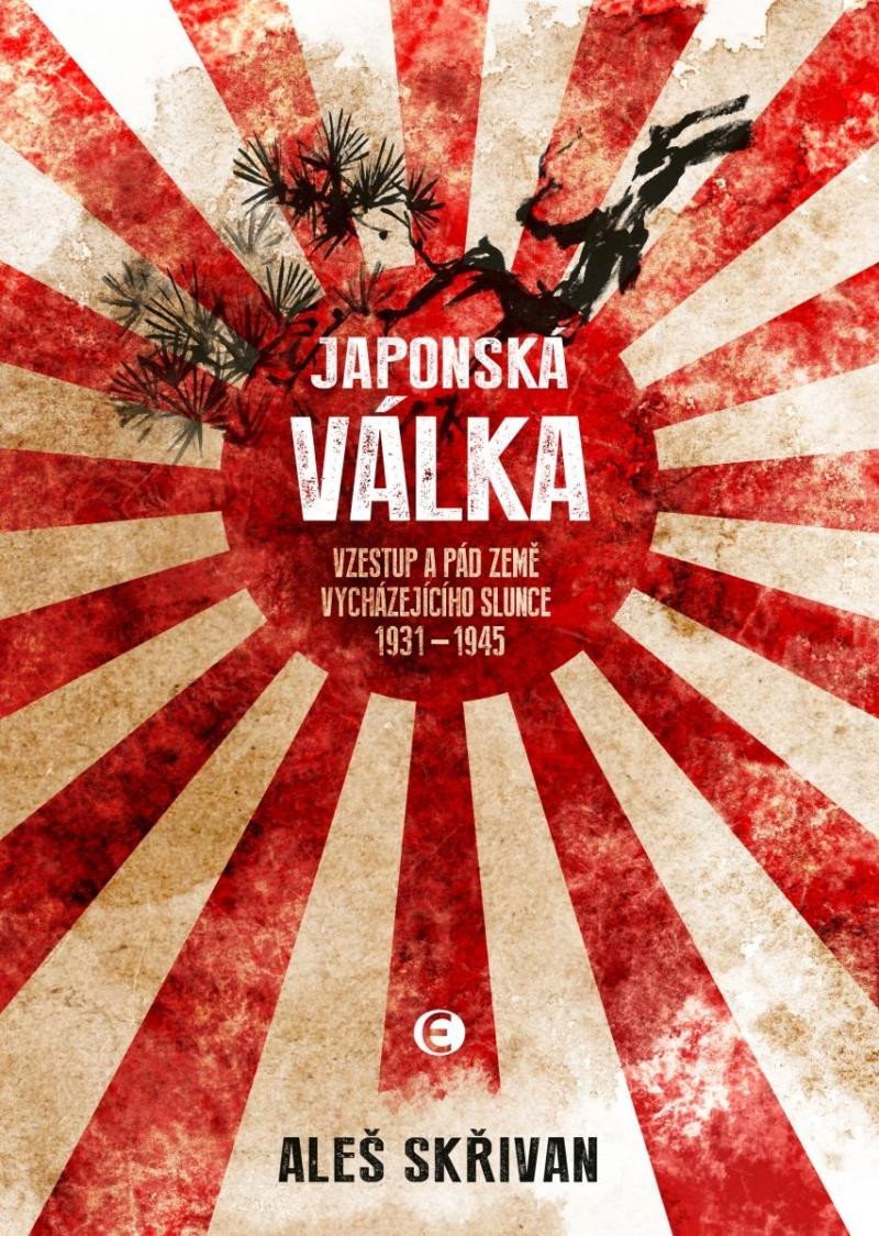 Japonská válka - Vzestup a pád Země vycházejícího slunce 1931-1945 – Skřivan Aleš