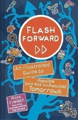 Flash Forward An Illustrated Guide to Possible And Not So Possible Tomorrows – Eveleth Rose
