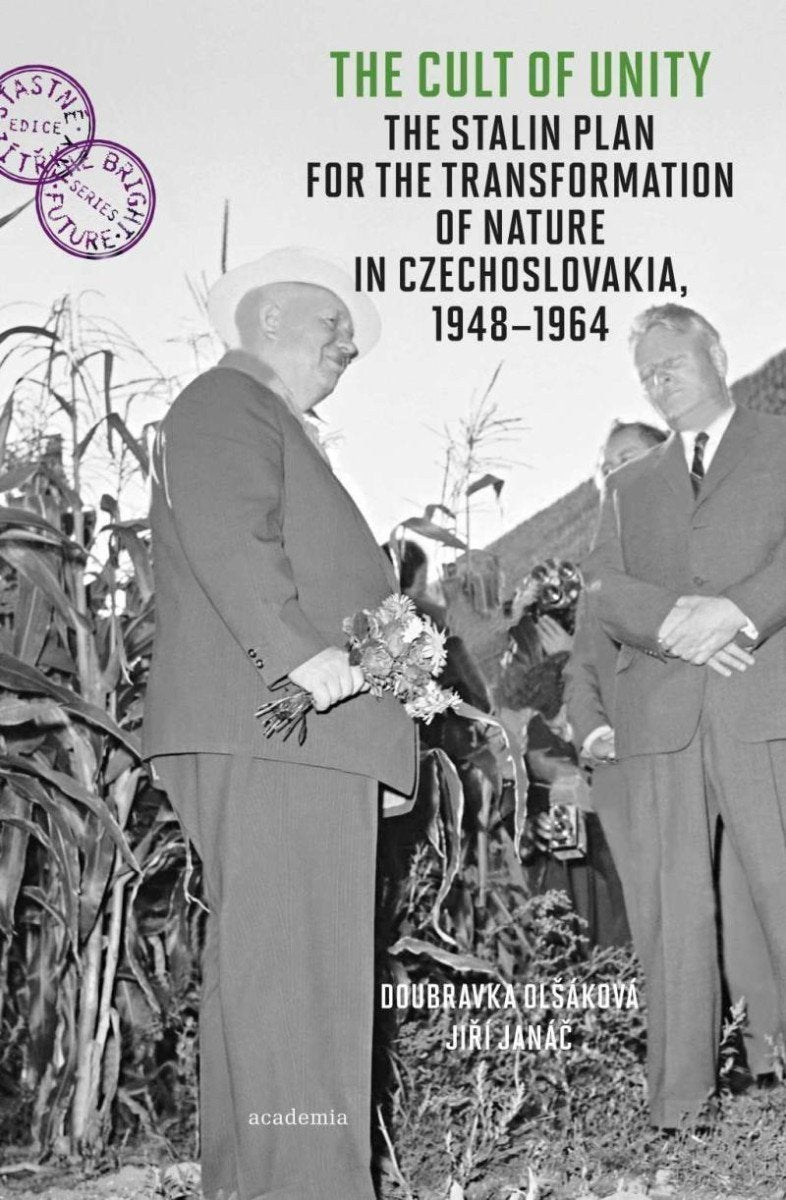 The Cult of Unity - The Stalin Plan for the Transformation of Nature in Czechoslovakia 1948-1964 – Olšáková Doubravka