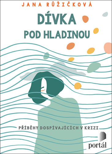 Dívka pod hladinou - Příběhy dospívajících v krizi – Růžičková Jana