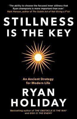 Stillness is the Key An Ancient Strategy for Modern Life – Holiday Ryan