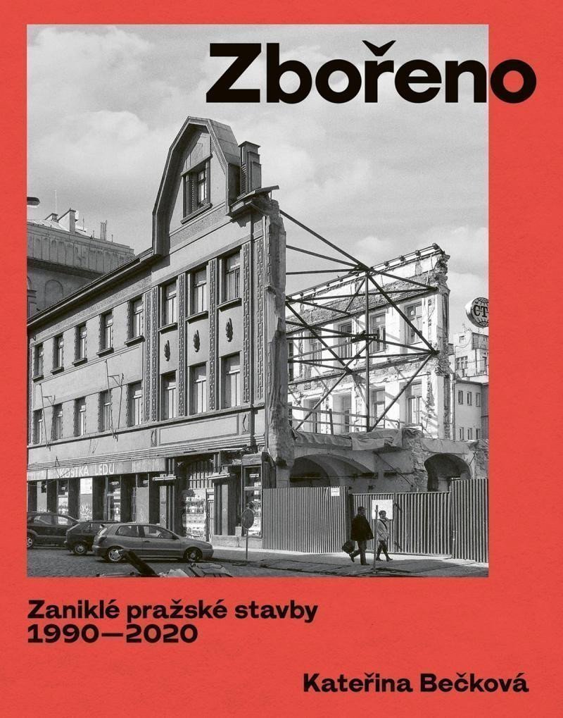 Zbořeno Zaniklé pražské stavby 1990-2020 – Bečková Kateřina