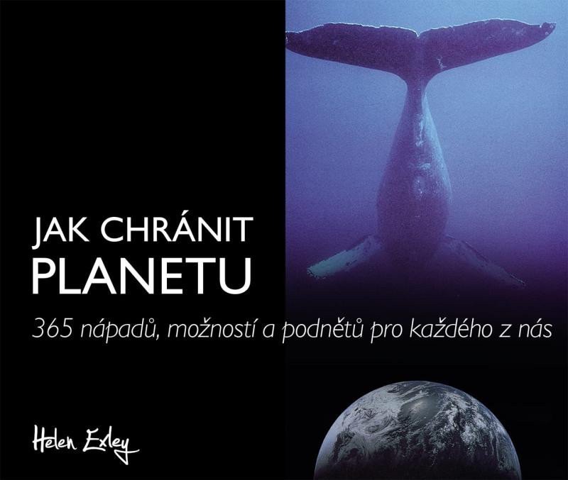 Jak chránit planetu - 365 nápadů možností a podnětů pro každého z nás – Exleyová Helen