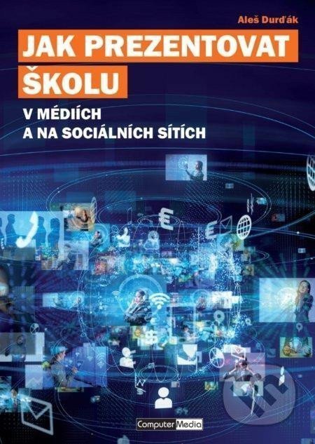 Jak prezentovat školu v médiích a na sociálních sítích – Durďák Aleš