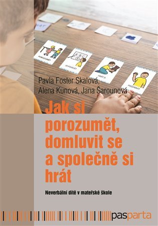 Jak si porozumět domluvit se a společně si hrát - Neverbální dítě v mateřské škole – Foster Skálová Pavla Kunová Alena Šarounová Jana