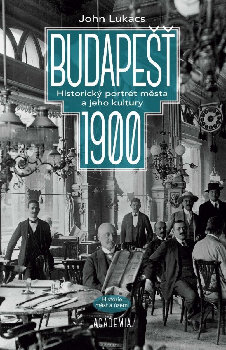 Budapešť 1900 - Historický portrét města a jeho kultury – Lukacs John