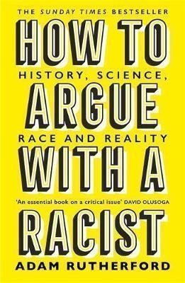 How to Argue With a Racist History Science Race and Reality – Rutherford Adam