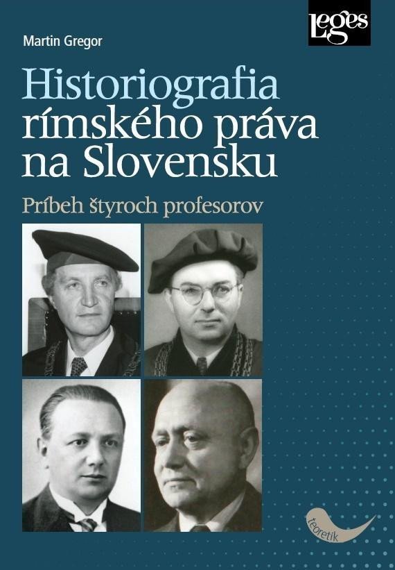 Historiografia rímskeho práva na Slovensku Príbeh štyroch profesorov – Gregor Martin