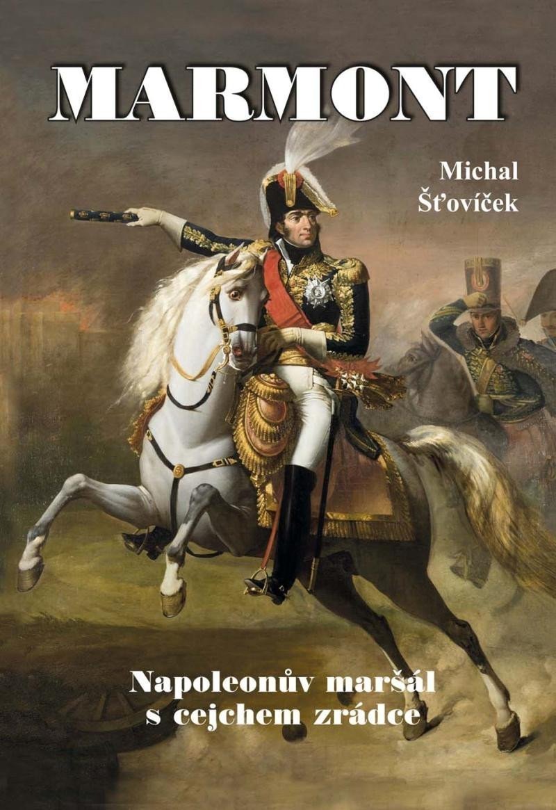 Marmont - Napoleonův maršál s cejchem zrádce – Šťovíček Michal