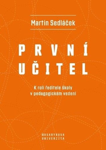 První učitel - K roli ředitele školy v pedagogickém vedení – Sedláček Martin