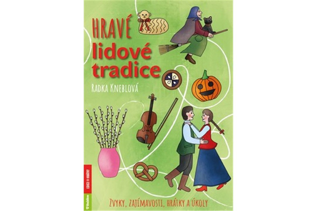 Hravé lidové tradice - Zvyky zajímavosti hrátky a úkoly – Kneblová Radka