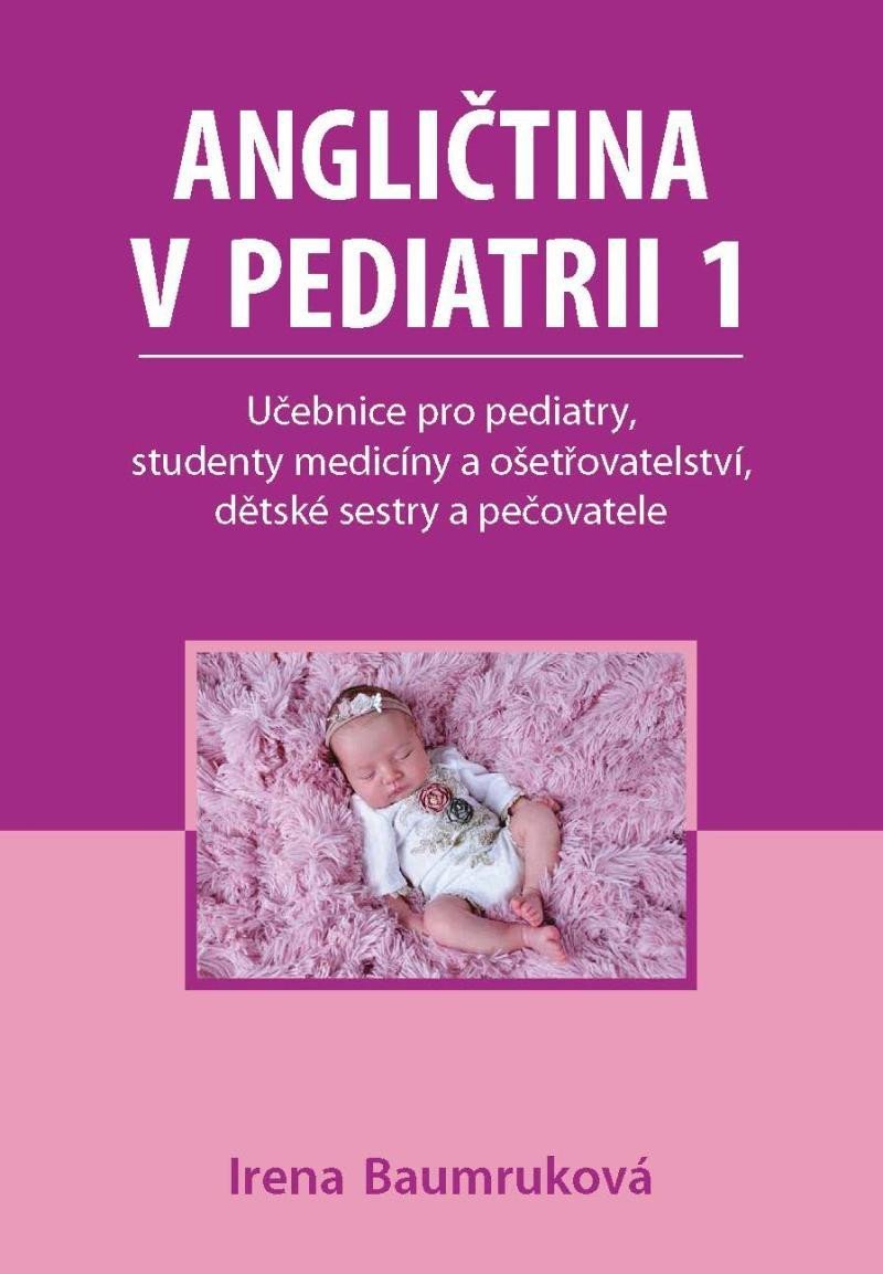 Angličtina v pediatrii 1 - Učebnice pro pediatry studenty medicíny a ošetřovatelství dětské sestry a pečovatele – Baumruková Irena