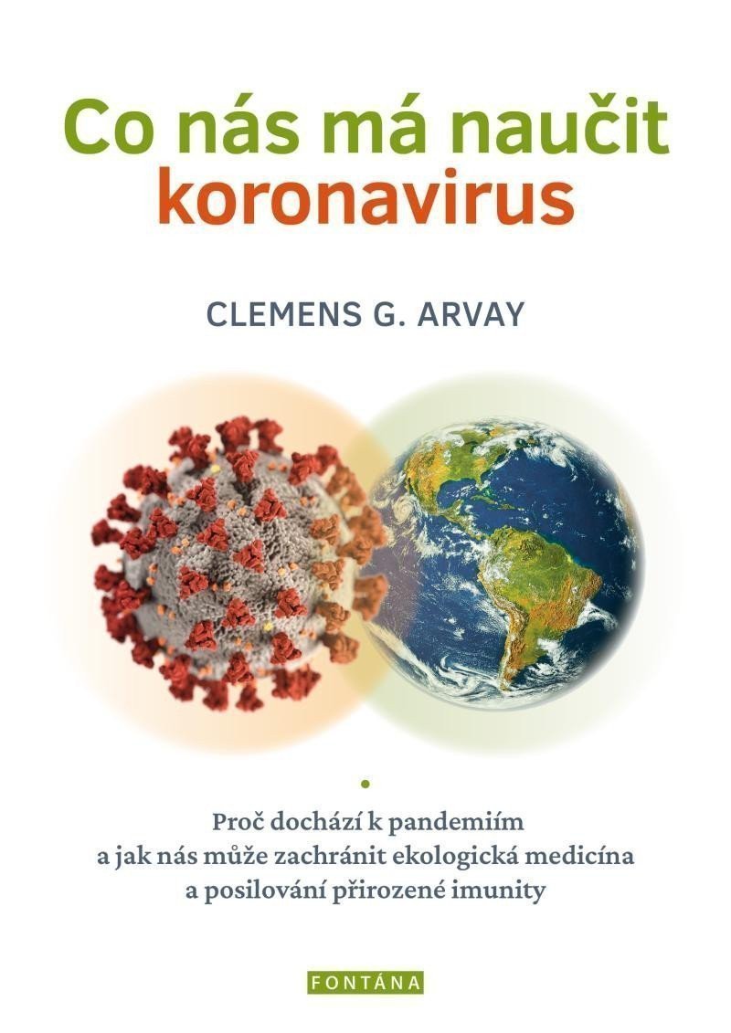 Co nás má naučit koronavirus - Proč dochází k pandemiím a jak nás může zachránit ekologická medicína a posilování přirozené imunity – Arvay Clemens G