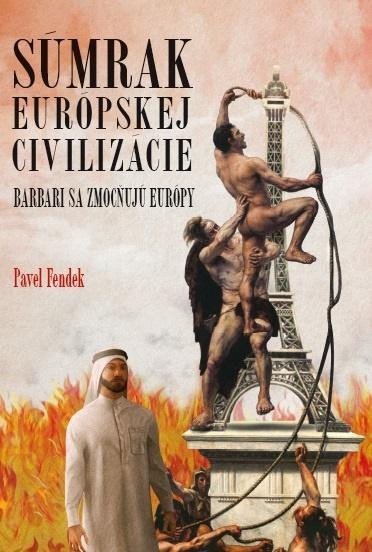 Súmrak európskej civilizácie - Barbari sa zmocňujú Európy slovensky – Fendek Pavel