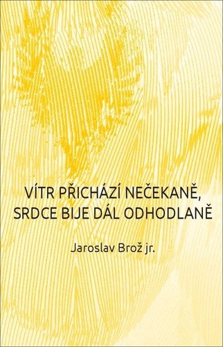 Vítr přichází nečekaně srdce bije dál odhodlaně – Brož Jaroslav