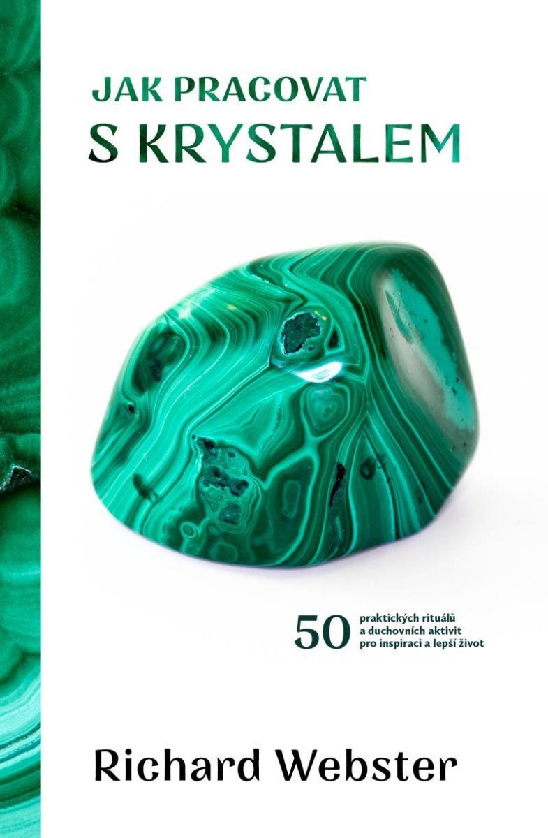 Jak pracovat s krystalem - 50 praktických rituálů a duchovních aktivit pro inspiraci a lepší život – Webster Richard