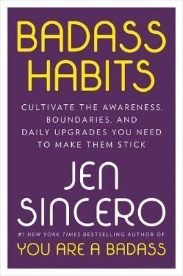 Badass Habits Cultivate the Awareness Boundaries and Daily Upgrades You Need to Make Them Stick – Sincero Jen