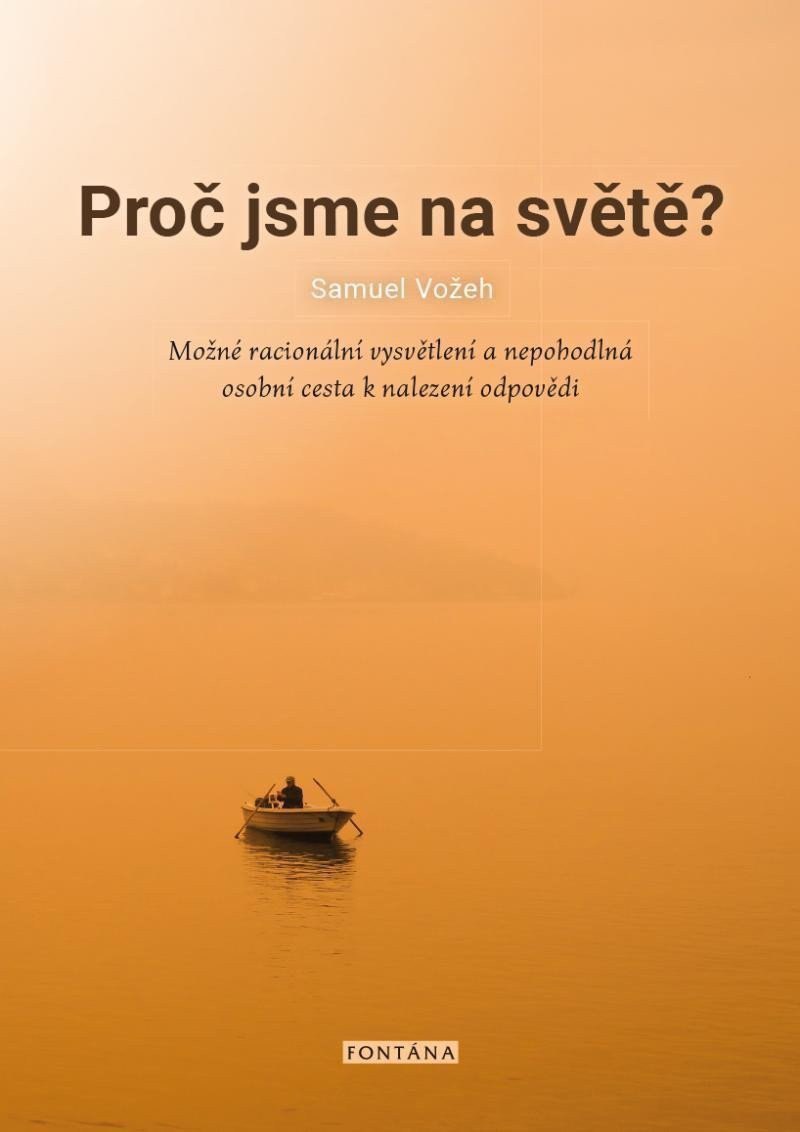 Proč jsme na světě - Možné racionální vysvětlení a nepohodlná osobní cesta k nalezení odpovědi – Vožeh Samuel