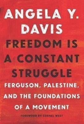 Freedom Is A Constant Struggle Ferguson Palestine and the Foundations of a Movement – Davis Angela Y