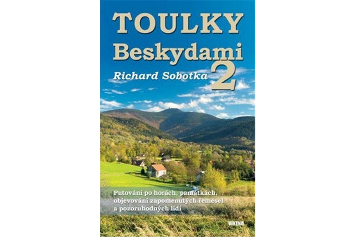 Toulky Beskydami 2 - Putování po horách památkách objevování zapomenutých řemesel a pozoruhodných lidí – Sobotka Richard