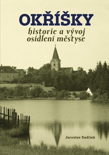 Okříšky - Historie a vývoj osídlení městyse – Sadílek Jaroslav