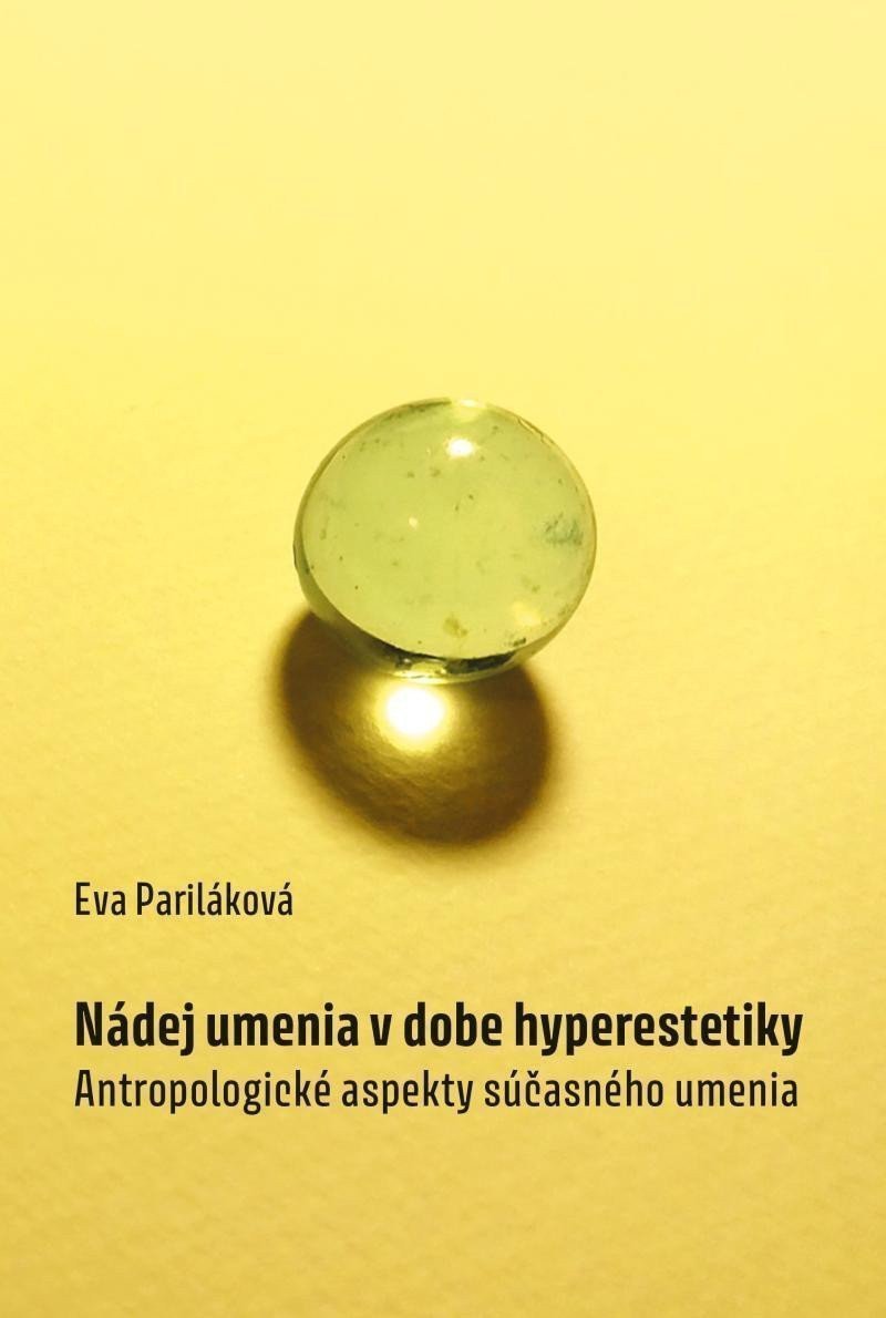 Nádej umenia v dobe hyperestetiky - Antropologické aspekty súčasného umenia slovensky – Pariláková Eva