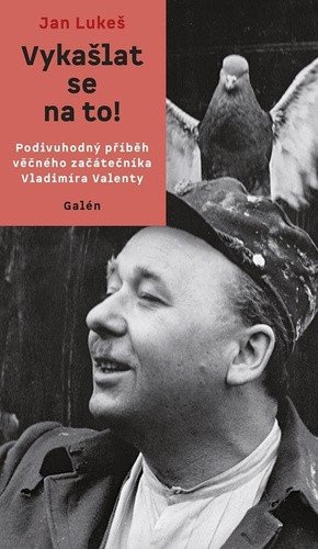 Vykašlat se na to - Podivuhodný příběh věčného začátečníka Vladimíra Valenty – Lukeš Jan