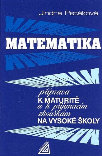 Matematika - Příprava k maturitě a k přijímacím zkouškám na VŠ – Petáková Jindra