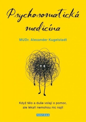 Psychosomatická medicína - Když tělo a duše volají o pomoc ale lékaři nemohou nic najít – Kugelstadt Alexander