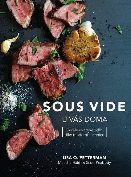 Sous vide u vás doma - Skvěle uvařené jídlo díky moderní technice – Fetterman Lisa Q