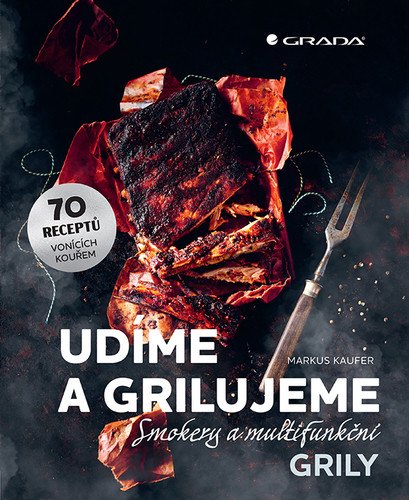 Udíme a grilujeme smokery a multifunkční grily - 70 receptů vonících kouřem – Kaufer Markus
