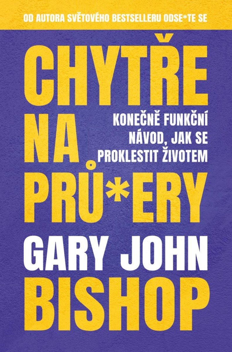 Chytře na průery - Konečně funkční návod jak se proklestit životem – Bishop Gary John