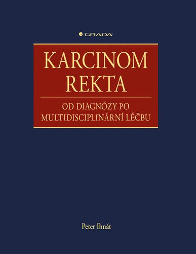 Karcinom rekta - Od diagnózy po multidisciplinární léčbu – Ihnát Peter