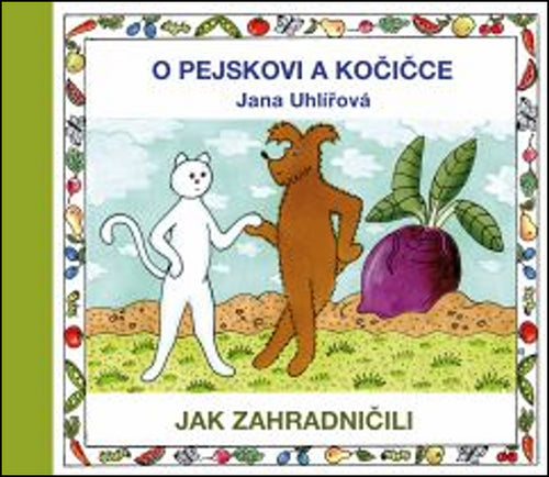O pejskovi a kočičce - Jak zahradničili – Uhlířová Jana