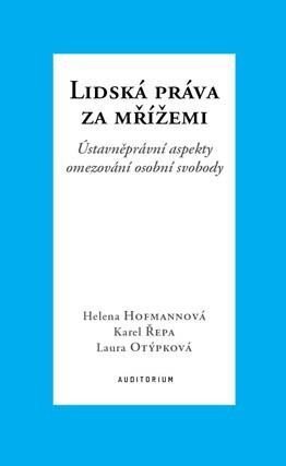Lidská práva za mřížemi - Ústavněprávní aspekty omezování osobní svobody – Hofmannová Helena